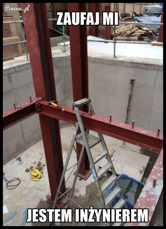 Zaufaj mi jestem inżynierem - mówił