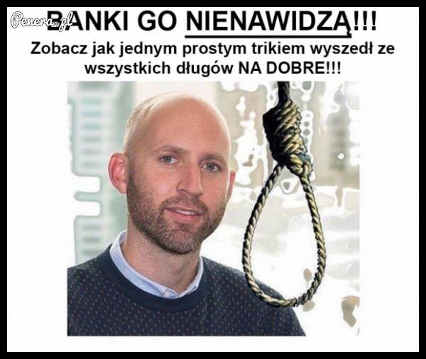 Banki go nienawidzą