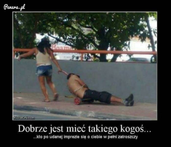 Dobrze jest mieć kogoś takiego...