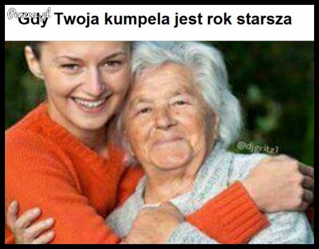 Gdy twoja kumpela jest rok starsza...