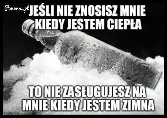 Jeśli nie znosisz mnie kiedy jestem ciepła