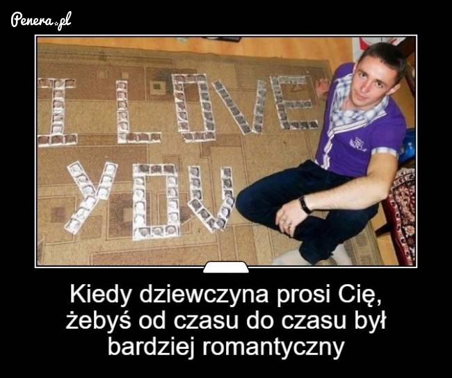 Kiedy od czasu do czasu dziewczyna prosi Cię żebyś był bardziej romantyczny