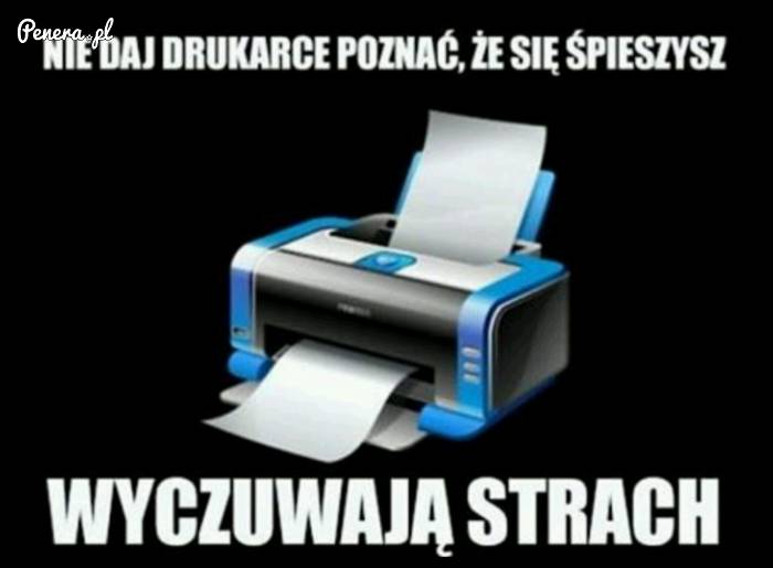 Nie daj poznać drukarce że się spieszysz