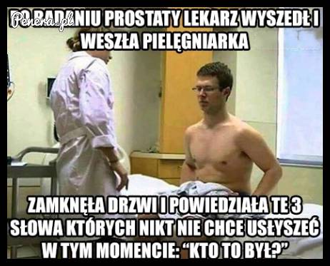 Po badaniu prostaty lekarzy wyszedł i weszła pielęgniarka