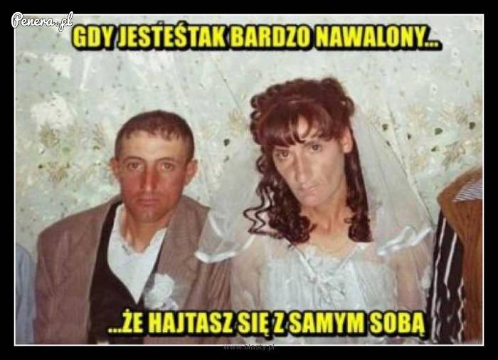 Gdy jesteś tak bardzo nawalony