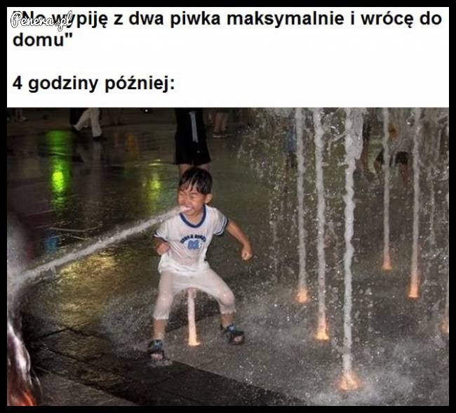 Kiedy mówisz dziewczynie że wypijesz 2 piwka i wrócisz do domu
