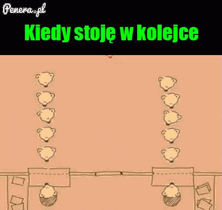 Kiedy stoję w kolejce :)