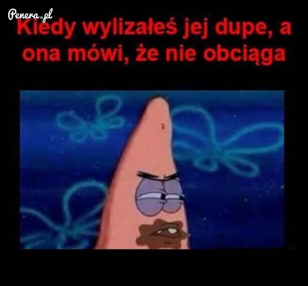 Kiedy wylizałeś jej d*pe