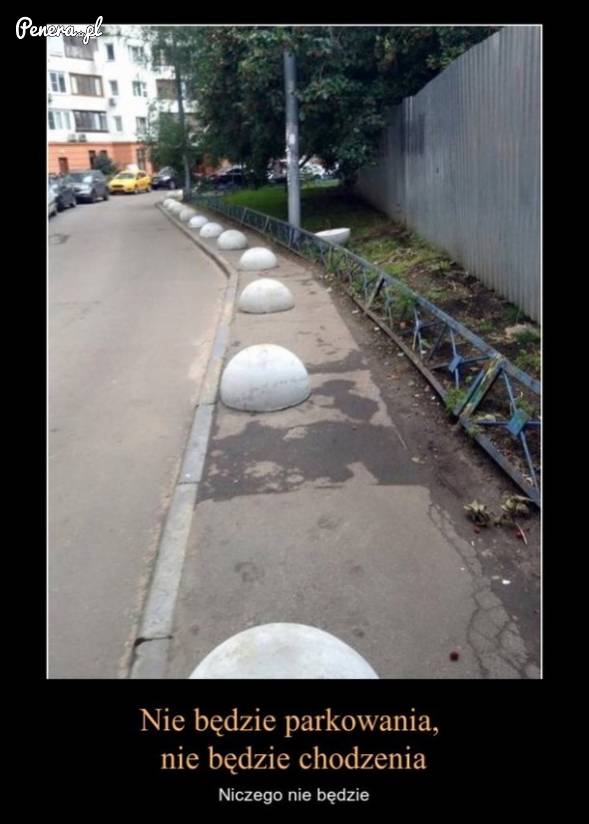 Nie będzie parkowania, nie będzie chodzenia!