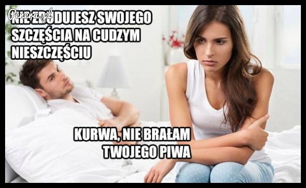 Nie zbudujesz szczęścia na czyimś nieszczęściu