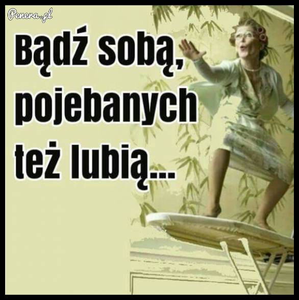 Pamiętaj! Bądź sobą