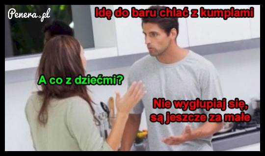 Te kobiety to czasem mają bardzo głupie pomysły