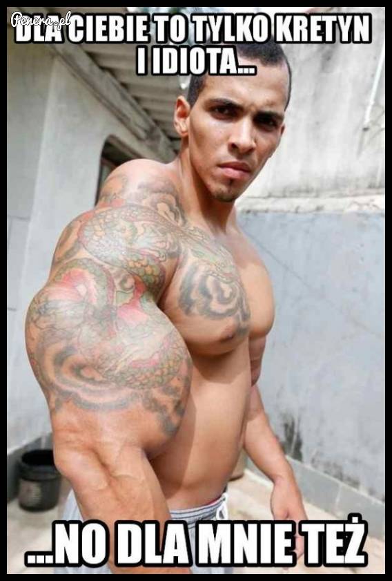 Dla Ciebie to tylko kretyn i idiota