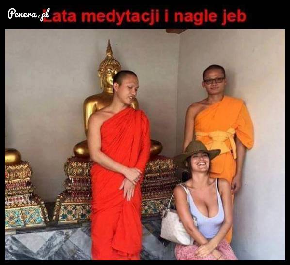 Lata medytacji i nagle jeb