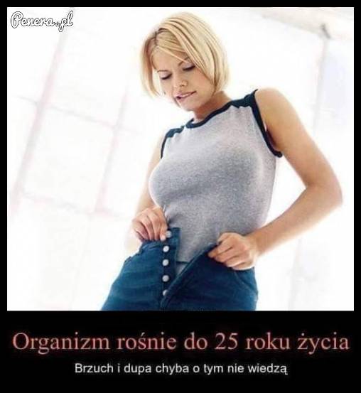 Organizm rośnie do 25 roku życia