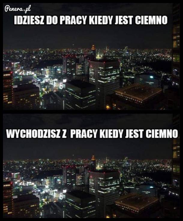 Idziesz do roboty jak jest ciemno..