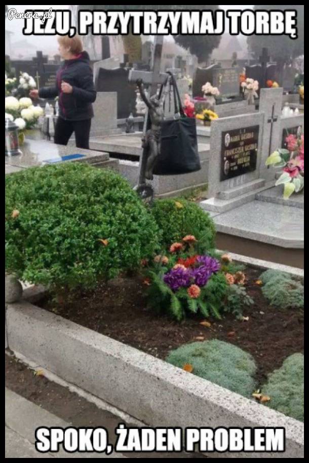 Jezu, potrzymaj torbę!