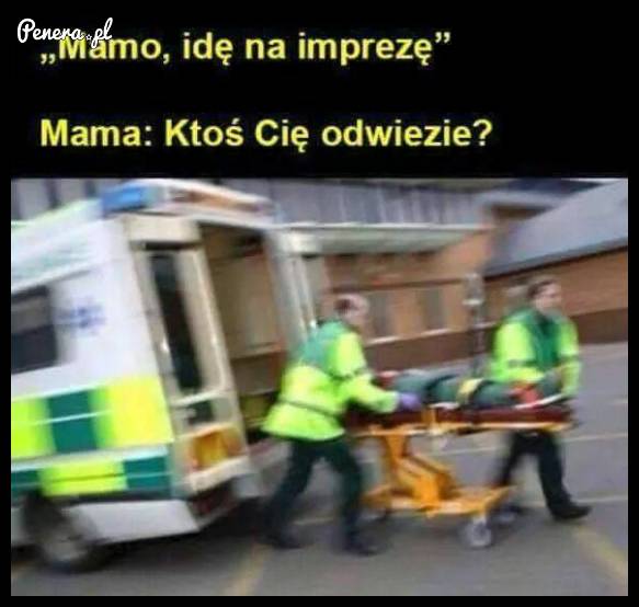 Kiedy mama pyta czy masz jak wrócić z imprezy