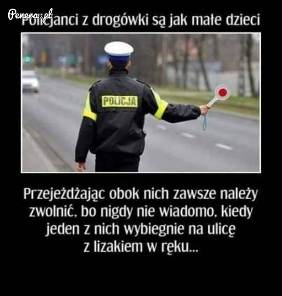 Policjanci drogówki są jak małe dzieci