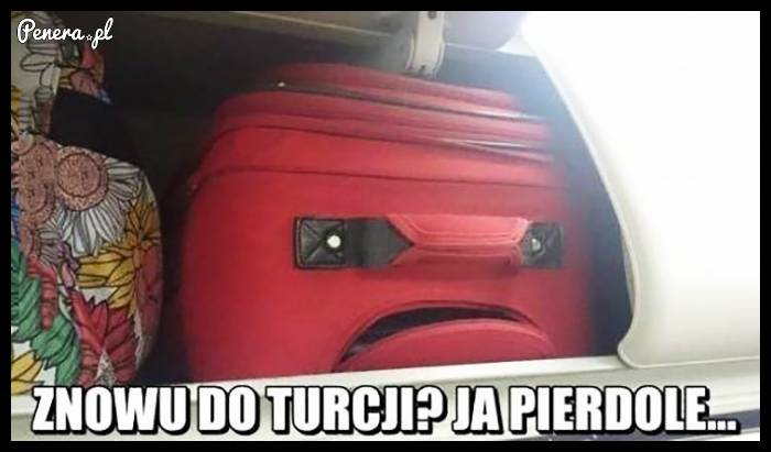Kiedy nawet twoja torba ma już dosyć wyjazdów do Turcji