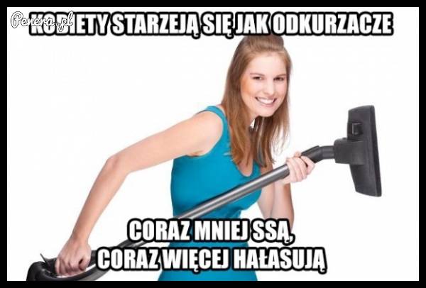 Kobiety starzeją się jak odkurzacze