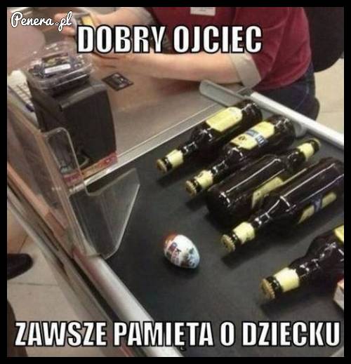 Dobry ojciec zawsze pamięta o dziecku :D
