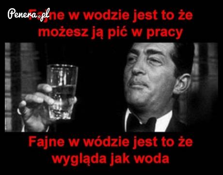 Fajne w wodzie jest to że możesz ją pić w pracy