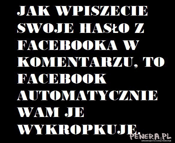 Jak wpiszecie swoje hasło z facebooka w komentarzu Jak wpiszecie swoje hasło z facebooka w komentarzu