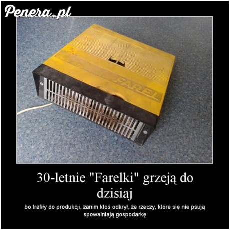 30 letnie farelki grzeją do dzisiaj