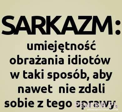 Sarkazm: umiejętność obrażania idiotów Sarkazm: umiejętność obrażania idiotów