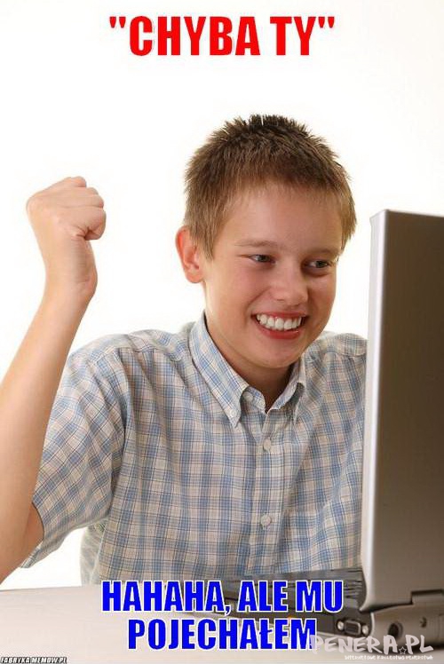 Chyba Ty - czyli ostra dojebka Chyba Ty - czyli ostra dojebka