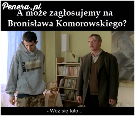 A może tak głosować na Bronka?