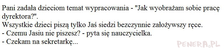 Kawał - Jak Jasio wyobraża sobie prace dyrektora Kawał - Jak Jasio wyobraża sobie prace dyrektora