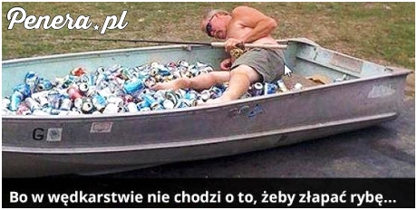 Bo w wędkarstwie nie chodzi o to żeby złapać rybę ;)
