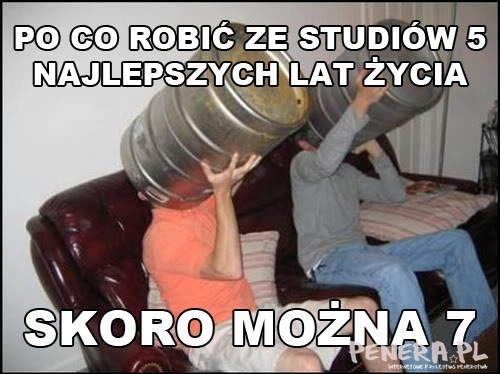 Po co robić ze studiów 5 najlepszych lat życia Po co robić ze studiów 5 najlepszych lat życia