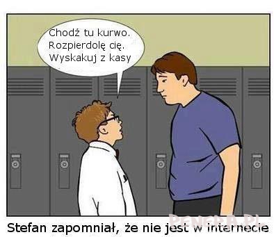 Stefan zapomniał że nie jest w internecie