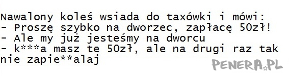 Kawał - Nawalony koleś wsiada do taxówki i mówi: Kawał - Nawalony koleś wsiada do taxówki i mówi:
