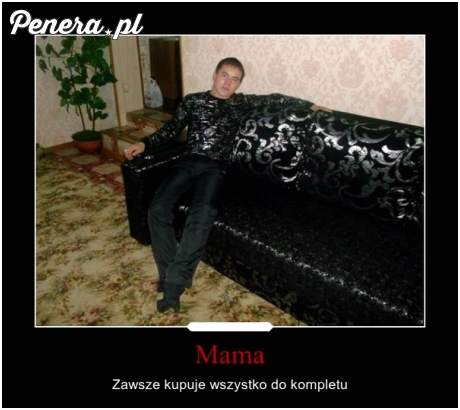 Kochana mama wszystko kupuje do kompletu