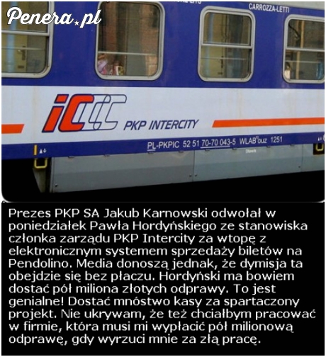 Kolejny nieudany projekt w PKP ale pół bańki i tak się należy ;)