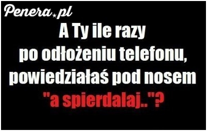 Nawet nie zliczę ile razy tak zrobiłem