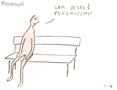 Sam jesteś psychiczny :D