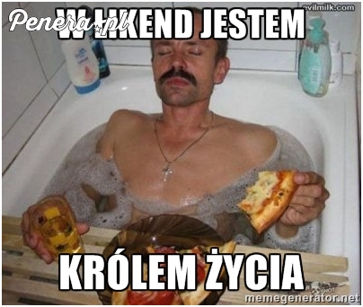 W łikend jestem królem życia